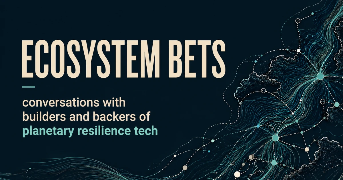 Podcast cover for the Ecosystem Bets podcast, with the tagline 'conversations with builders and backers of planetary resilience tech'.